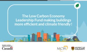 Text on image: "The Low Carbon Economy Leadership Fund making buildings more energy efficient and climate friendly!" Logos: Government of Canada, MCW, University of Calgary. Background: Illustration of buildings and mountains.